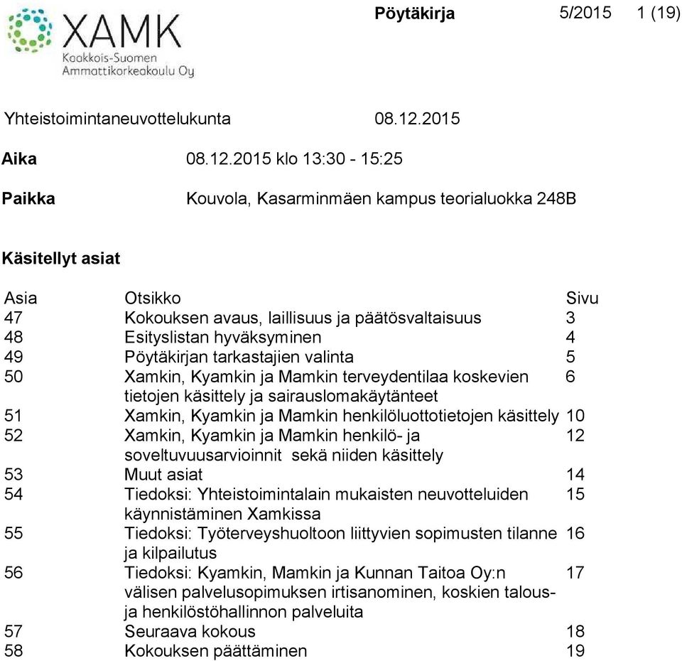 2015 klo 13:30-15:25 Paikka Kouvola, Kasarminmäen kampus teorialuokka 248B Käsitellyt asiat Asia Otsikko Sivu 47 Kokouksen avaus, laillisuus ja päätösvaltaisuus 3 48 Esityslistan hyväksyminen 4 49