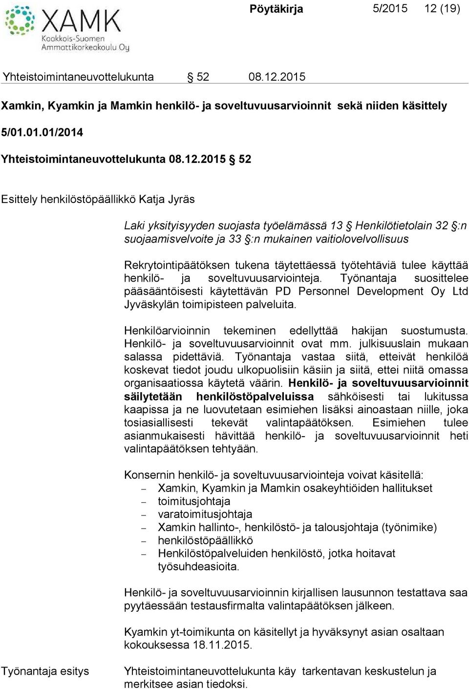 tukena täytettäessä työtehtäviä tulee käyttää henkilö- ja soveltuvuusarviointeja. Työnantaja suosittelee pääsääntöisesti käytettävän PD Personnel Development Oy Ltd Jyväskylän toimipisteen palveluita.