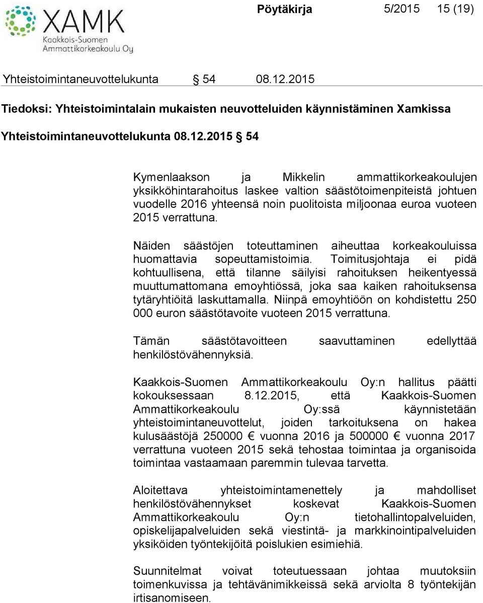 2015 54 Kymenlaakson ja Mikkelin ammattikorkeakoulujen yksikköhintarahoitus laskee valtion säästötoimenpiteistä johtuen vuodelle 2016 yhteensä noin puolitoista miljoonaa euroa vuoteen 2015 verrattuna.