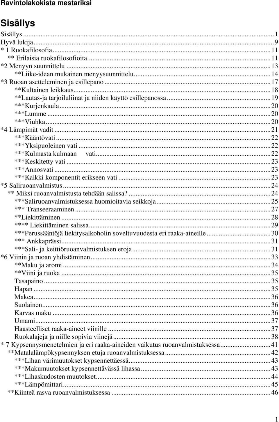 ..20 *4 Lämpimät vadit...21 ***Kääntövati...22 ***Yksipuoleinen vati...22 ***Kulmasta kulmaan vati...22 ***Keskitetty vati...23 ***Annosvati...23 ***Kaikki komponentit erikseen vati.