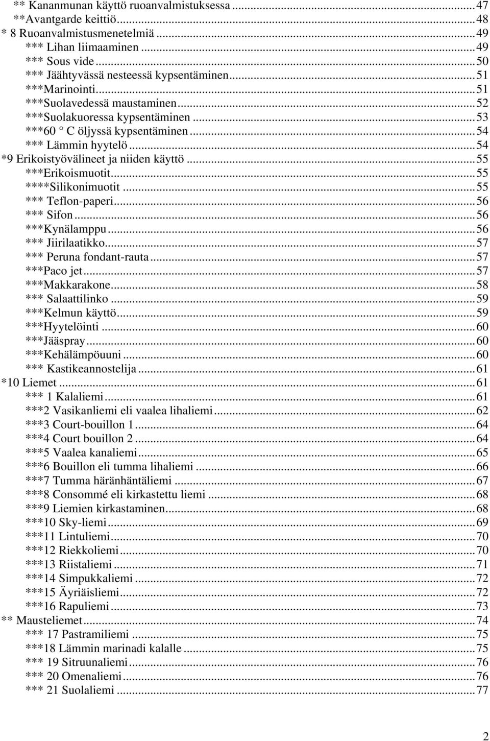 ..55 ***Erikoismuotit...55 ****Silikonimuotit...55 *** Teflon-paperi...56 *** Sifon...56 ***Kynälamppu...56 *** Jiirilaatikko...57 *** Peruna fondant-rauta...57 ***Paco jet...57 ***Makkarakone.