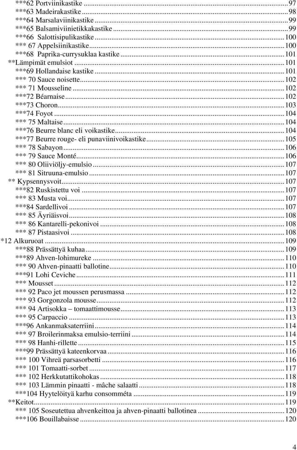 ..103 ***74 Foyot...104 *** 75 Maltaise...104 ***76 Beurre blanc eli voikastike...104 ***77 Beurre rouge- eli punaviinivoikastike...105 *** 78 Sabayon...106 *** 79 Sauce Monté.