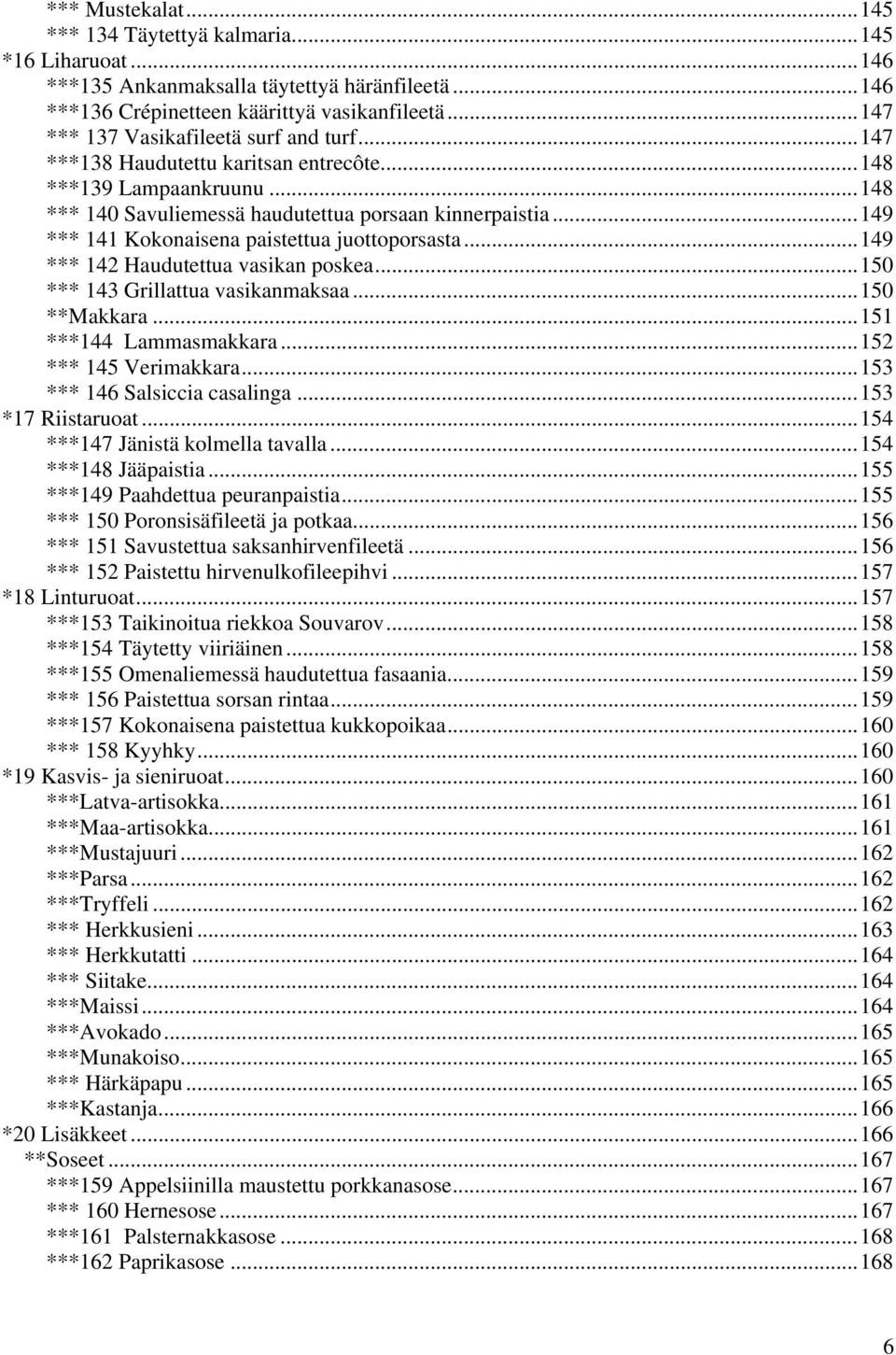 ..149 *** 141 Kokonaisena paistettua juottoporsasta...149 *** 142 Haudutettua vasikan poskea...150 *** 143 Grillattua vasikanmaksaa...150 **Makkara...151 ***144 Lammasmakkara...152 *** 145 Verimakkara.