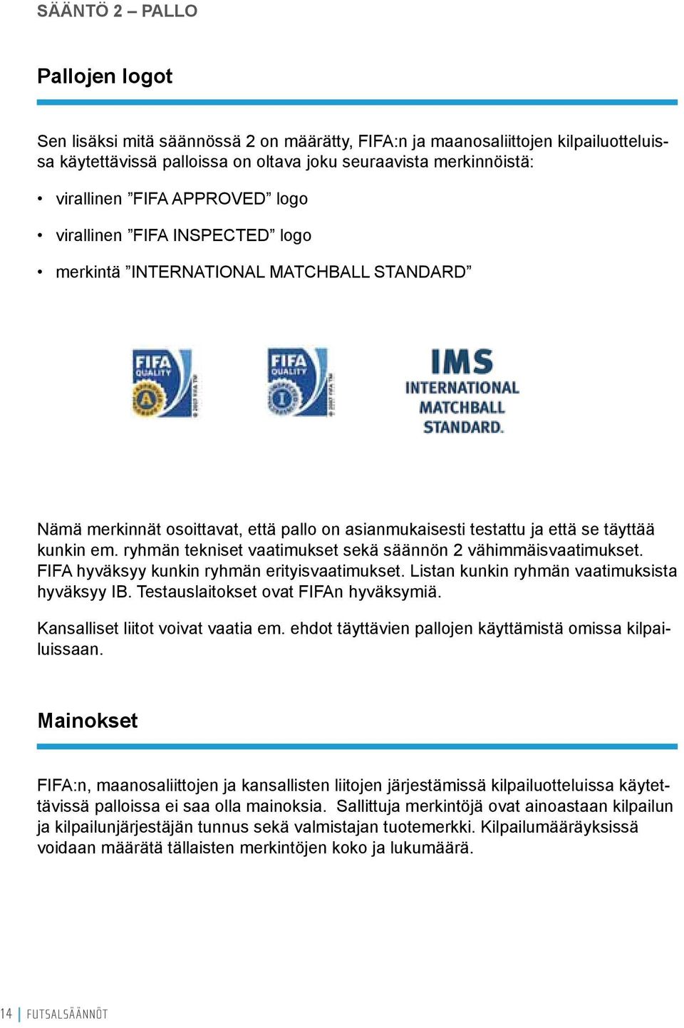 ryhmän tekniset vaatimukset sekä säännön 2 vähimmäisvaatimukset. FIFA hyväksyy kunkin ryhmän erityisvaatimukset. Listan kunkin ryhmän vaatimuksista hyväksyy IB. Testauslaitokset ovat FIFAn hyväksymiä.