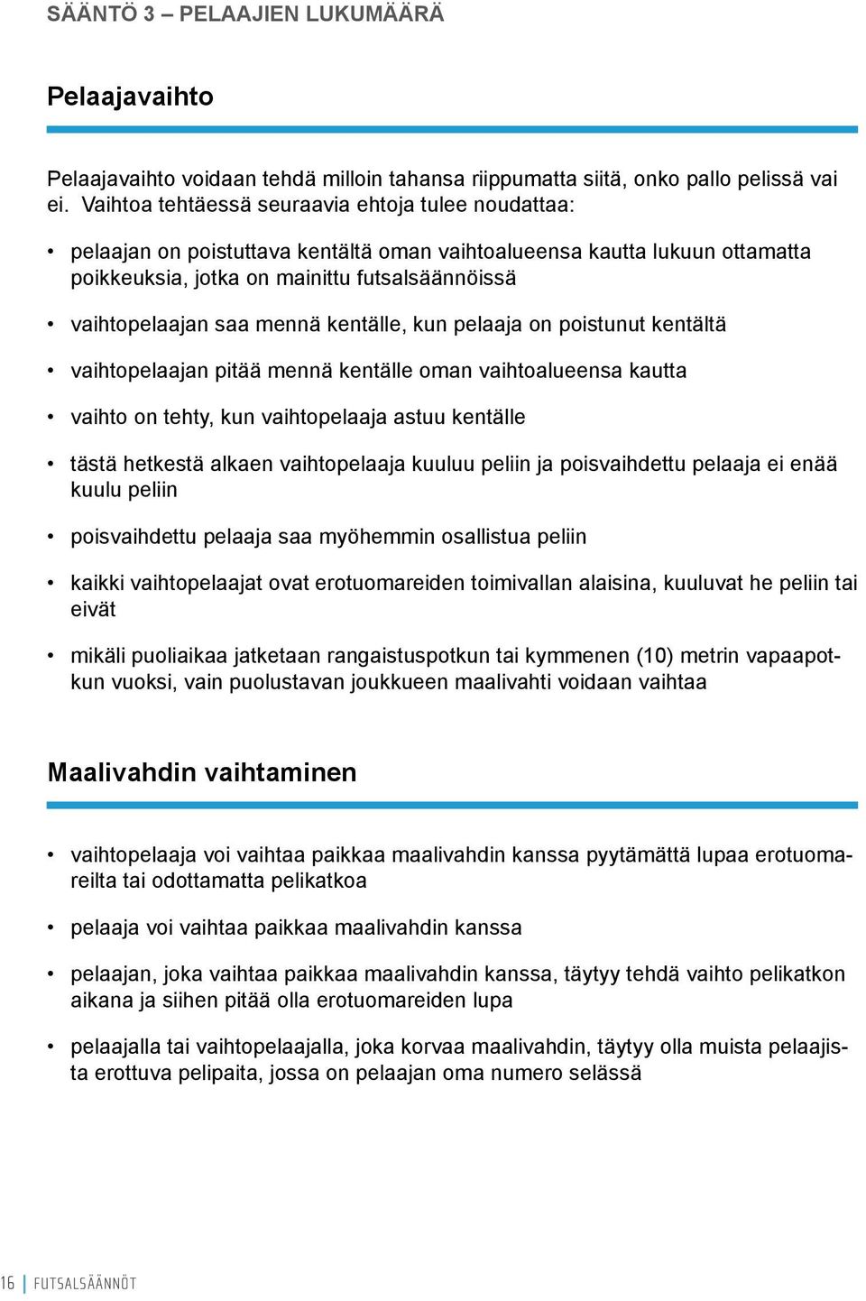 mennä kentälle, kun pelaaja on poistunut kentältä vaihtopelaajan pitää mennä kentälle oman vaihtoalueensa kautta vaihto on tehty, kun vaihtopelaaja astuu kentälle tästä hetkestä alkaen vaihtopelaaja