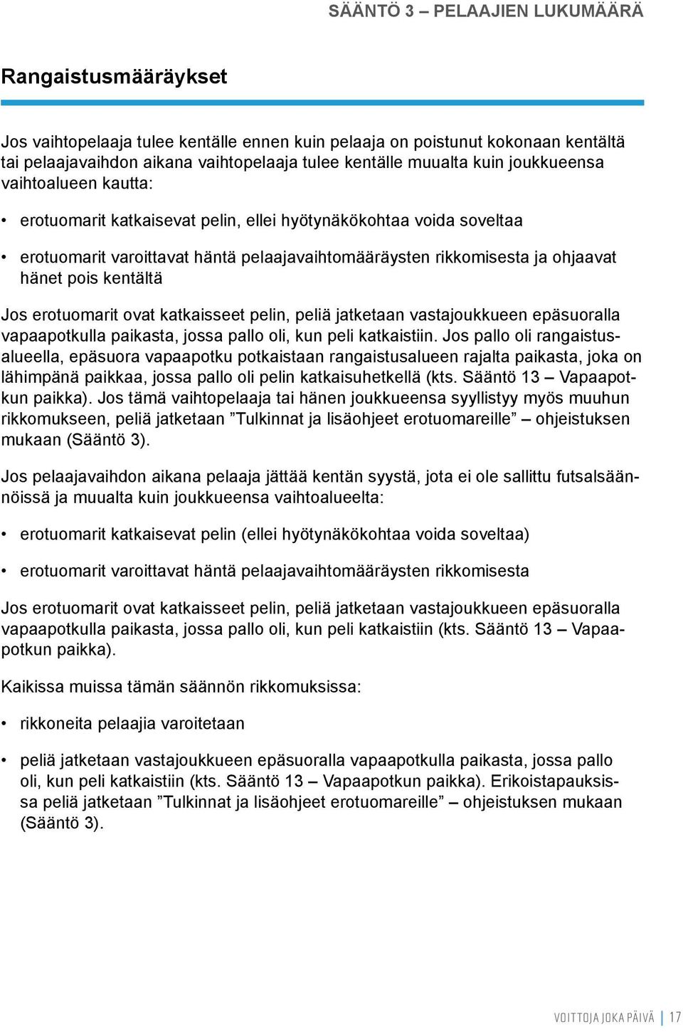 kentältä Jos erotuomarit ovat katkaisseet pelin, peliä jatketaan vastajoukkueen epäsuoralla vapaapotkulla paikasta, jossa pallo oli, kun peli katkaistiin.