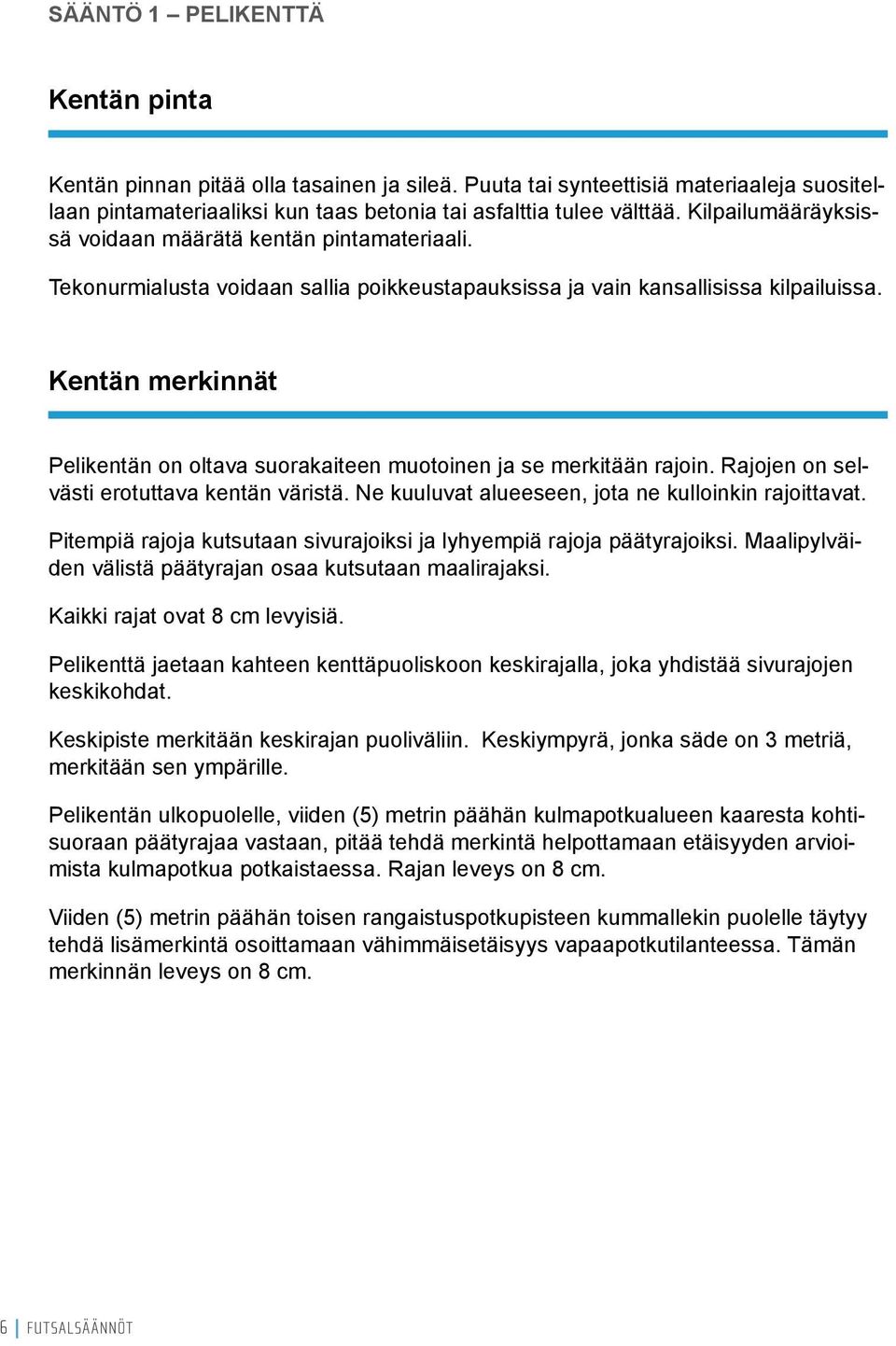 Kentän merkinnät Pelikentän on oltava suorakaiteen muotoinen ja se merkitään rajoin. Rajojen on selvästi erotuttava kentän väristä. Ne kuuluvat alueeseen, jota ne kulloinkin rajoittavat.