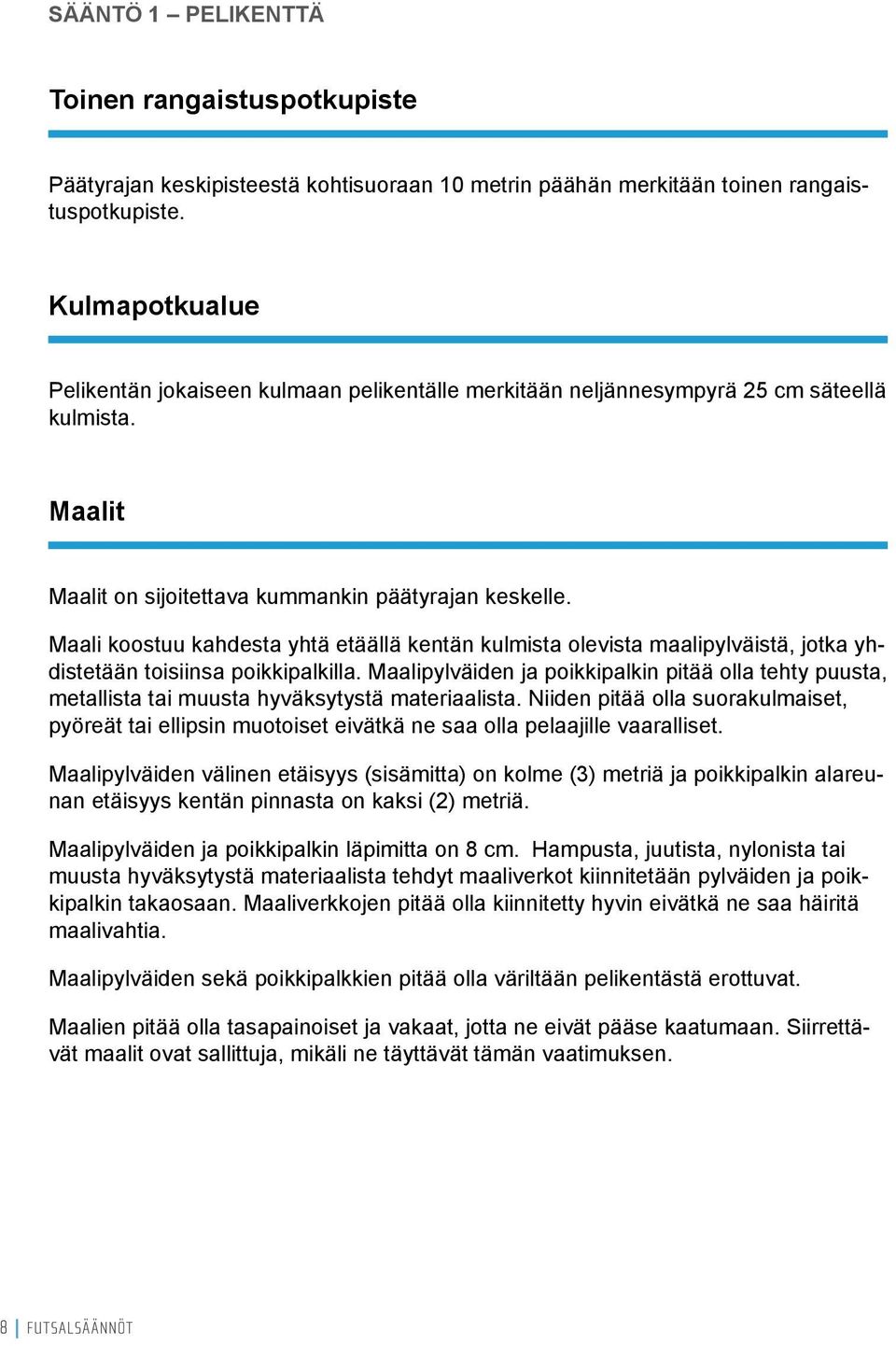 Maali koostuu kahdesta yhtä etäällä kentän kulmista olevista maalipylväistä, jotka yhdistetään toisiinsa poikkipalkilla.