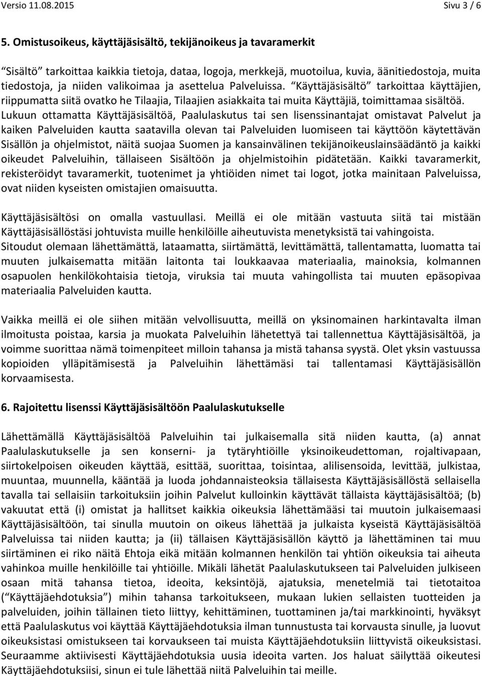 asettelua Palveluissa. Käyttäjäsisältö tarkoittaa käyttäjien, riippumatta siitä ovatko he Tilaajia, Tilaajien asiakkaita tai muita Käyttäjiä, toimittamaa sisältöä.