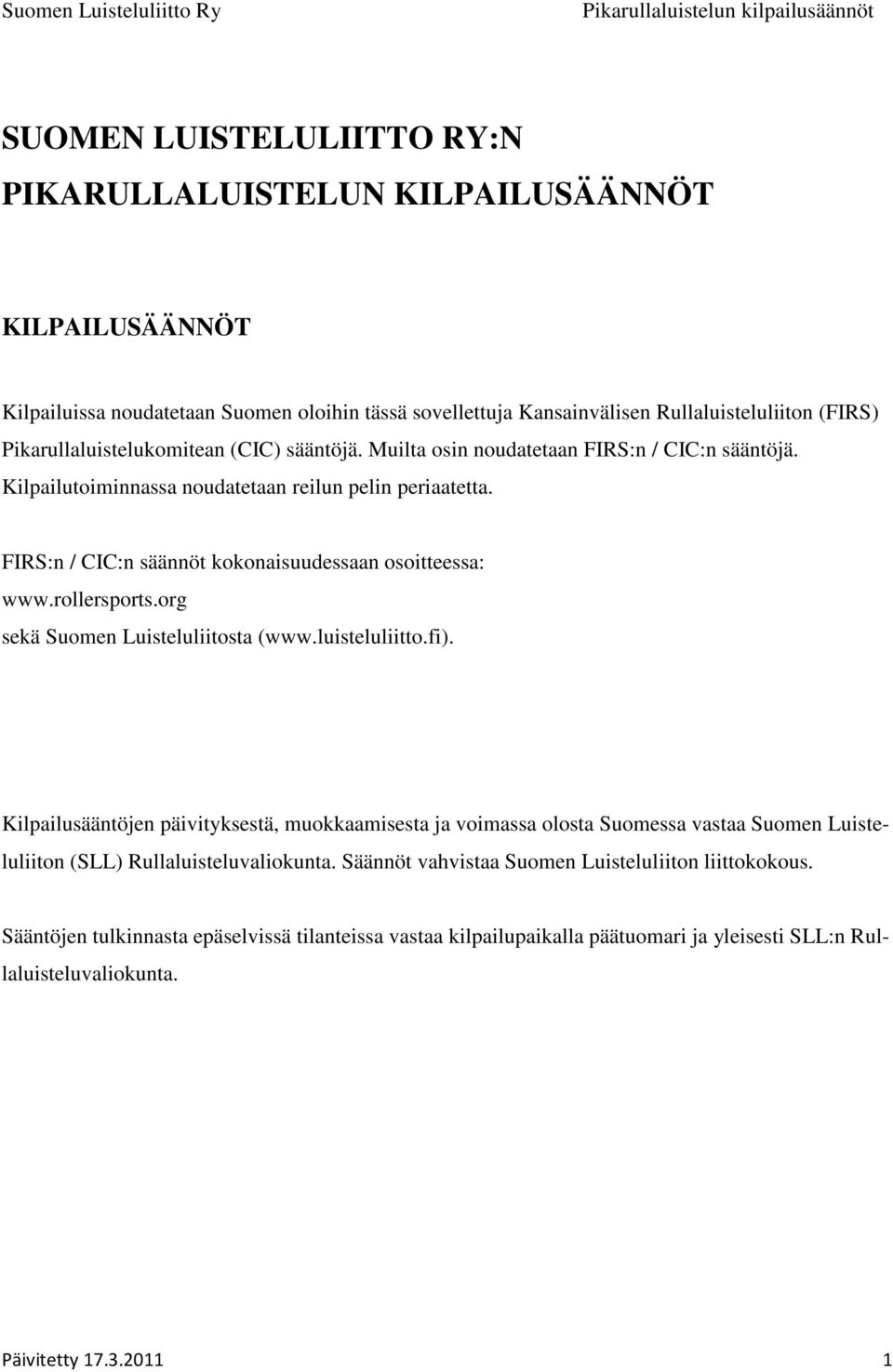 FIRS:n / CIC:n säännöt kokonaisuudessaan osoitteessa: www.rollersports.org sekä Suomen Luisteluliitosta (www.luisteluliitto.fi).