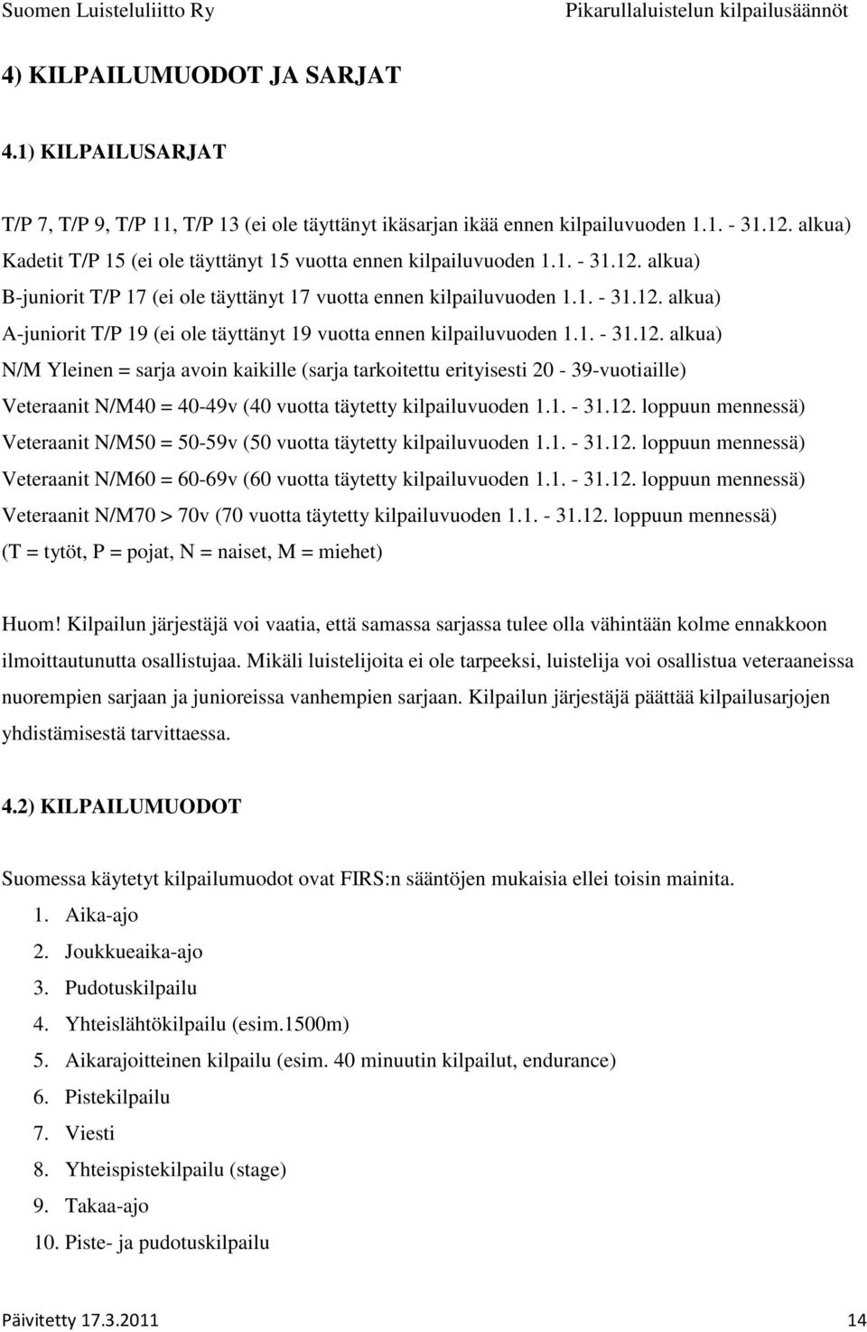 1. - 31.12. alkua) N/M Yleinen = sarja avoin kaikille (sarja tarkoitettu erityisesti 20-39-vuotiaille) Veteraanit N/M40 = 40-49v (40 vuotta täytetty kilpailuvuoden 1.1. - 31.12. loppuun mennessä) Veteraanit N/M50 = 50-59v (50 vuotta täytetty kilpailuvuoden 1.