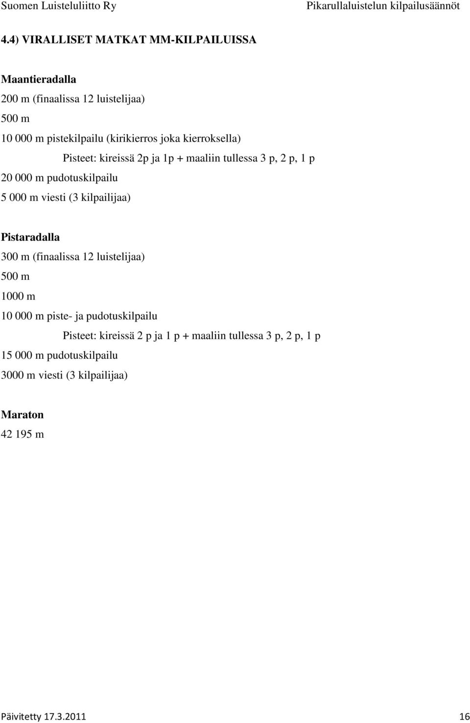 kilpailijaa) Pistaradalla 300 m (finaalissa 12 luistelijaa) 500 m 1000 m 10 000 m piste- ja pudotuskilpailu Pisteet: kireissä 2 p