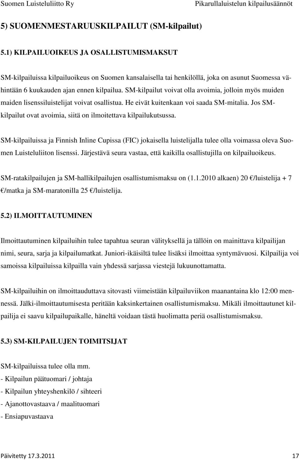 SM-kilpailut voivat olla avoimia, jolloin myös muiden maiden lisenssiluistelijat voivat osallistua. He eivät kuitenkaan voi saada SM-mitalia.