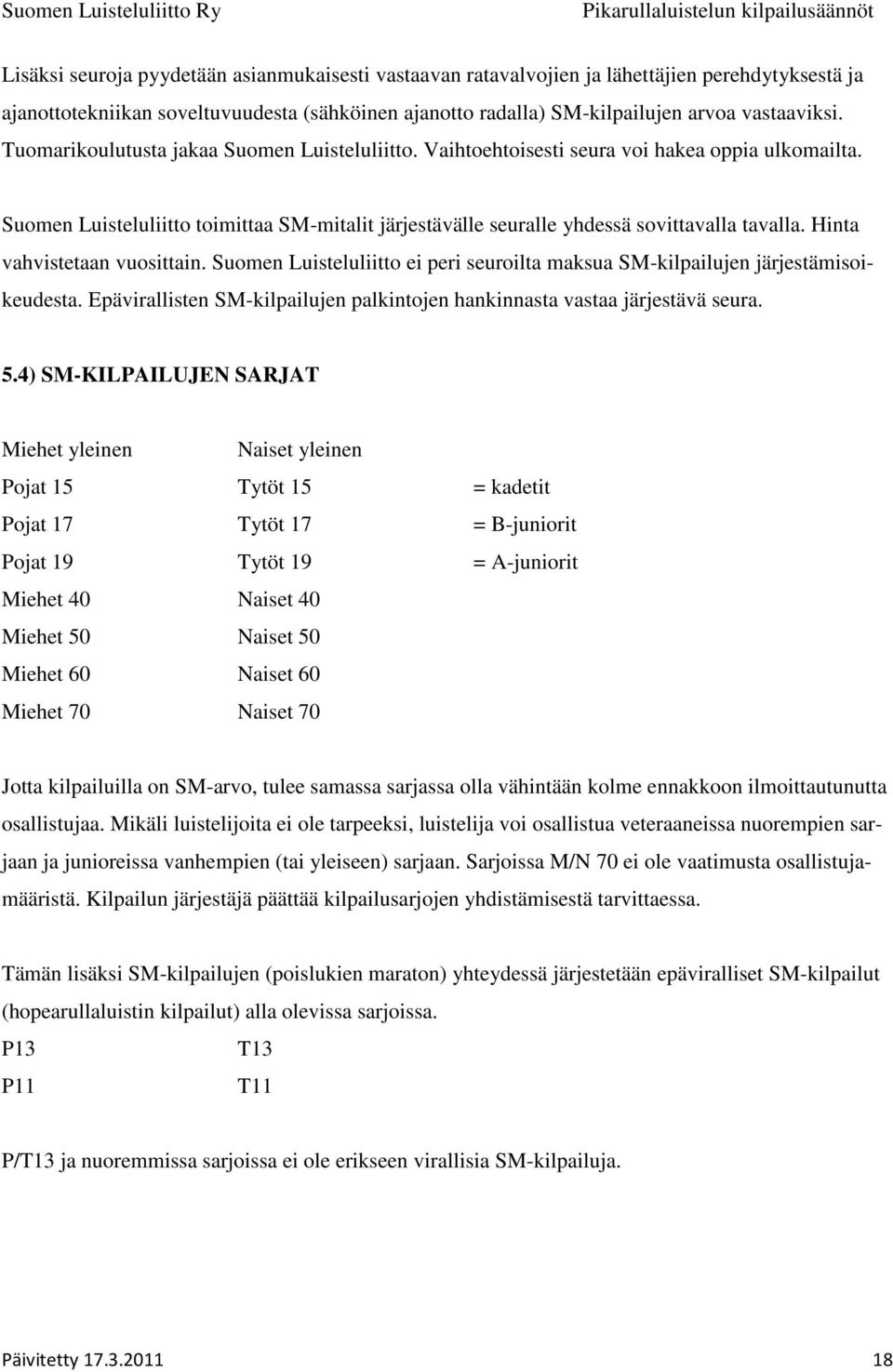 Hinta vahvistetaan vuosittain. Suomen Luisteluliitto ei peri seuroilta maksua SM-kilpailujen järjestämisoikeudesta. Epävirallisten SM-kilpailujen palkintojen hankinnasta vastaa järjestävä seura. 5.