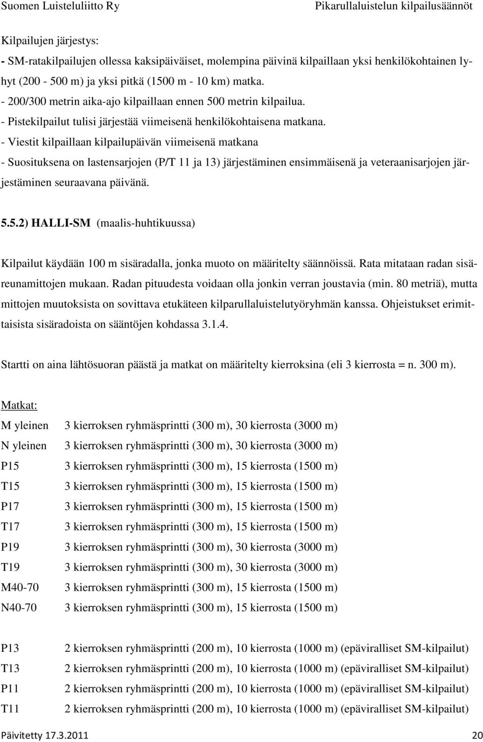 - Viestit kilpaillaan kilpailupäivän viimeisenä matkana - Suosituksena on lastensarjojen (P/T 11 ja 13) järjestäminen ensimmäisenä ja veteraanisarjojen järjestäminen seuraavana päivänä. 5.