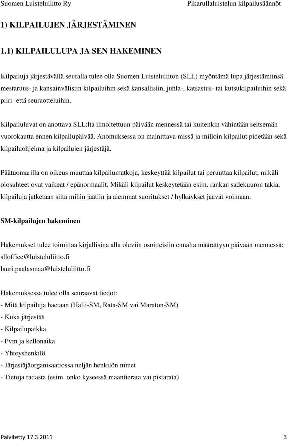 juhla-, katsastus- tai kutsukilpailuihin sekä piiri- että seuraotteluihin.