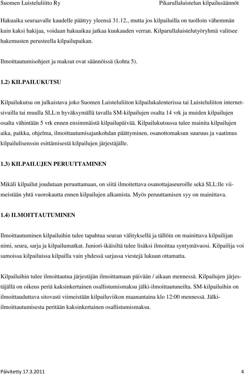 2) KILPAILUKUTSU Kilpailukutsu on julkaistava joko Suomen Luisteluliiton kilpailukalenterissa tai Luisteluliiton internetsivuilla tai muulla SLL:n hyväksymällä tavalla SM-kilpailujen osalta 14 vrk ja