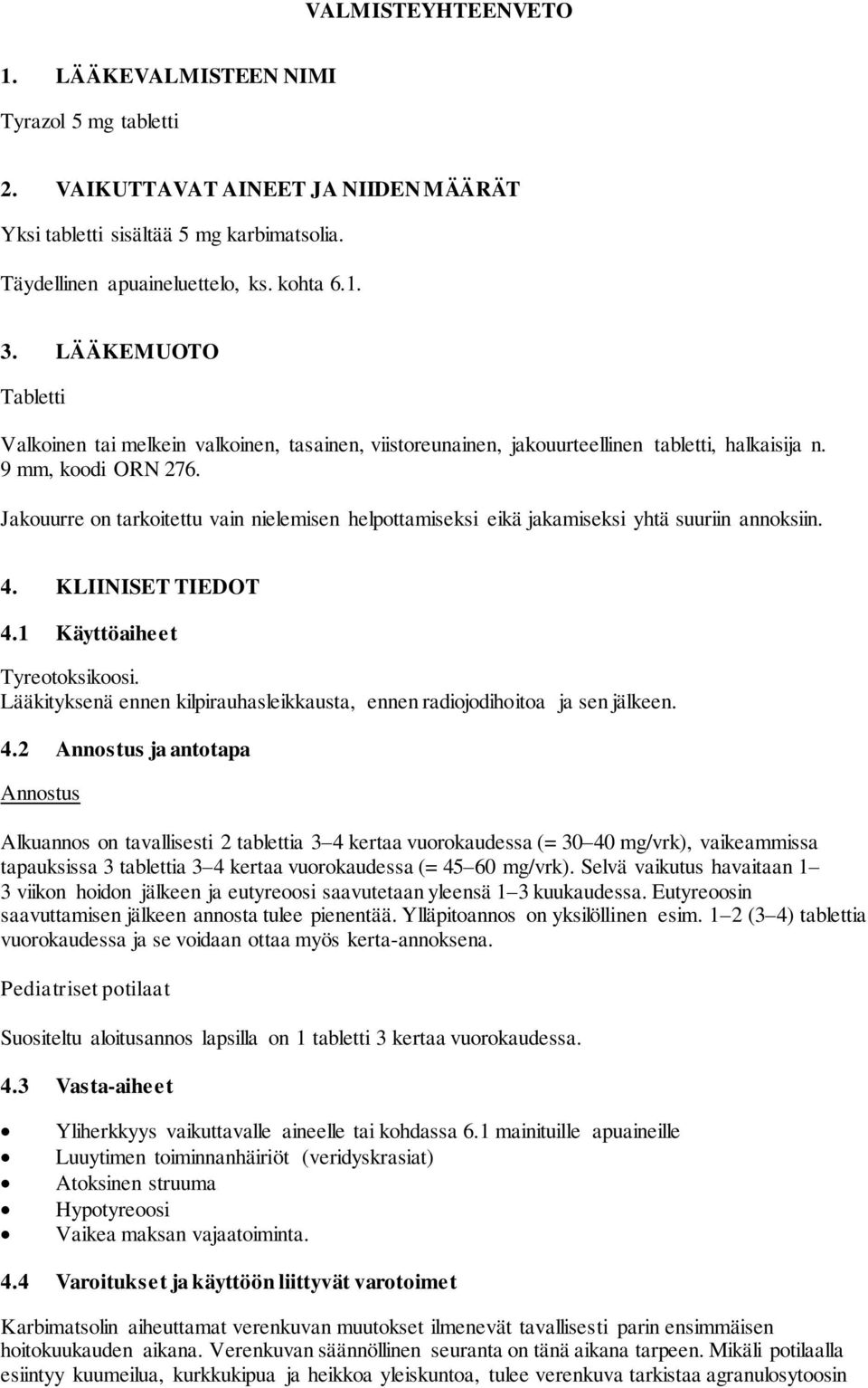 Jakouurre on tarkoitettu vain nielemisen helpottamiseksi eikä jakamiseksi yhtä suuriin annoksiin. 4. KLIINISET TIEDOT 4.1 Käyttöaiheet Tyreotoksikoosi.