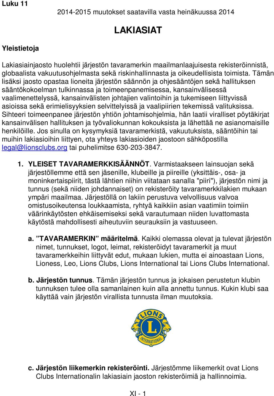 Tämän lisäksi jaosto opastaa lioneita järjestön säännön ja ohjesääntöjen sekä hallituksen sääntökokoelman tulkinnassa ja toimeenpanemisessa, kansainvälisessä vaalimenettelyssä, kansainvälisten