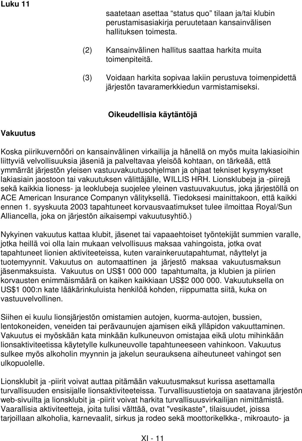 Oikeudellisia käytäntöjä Vakuutus Koska piirikuvernööri on kansainvälinen virkailija ja hänellä on myös muita lakiasioihin liittyviä velvollisuuksia jäseniä ja palveltavaa yleisöä kohtaan, on