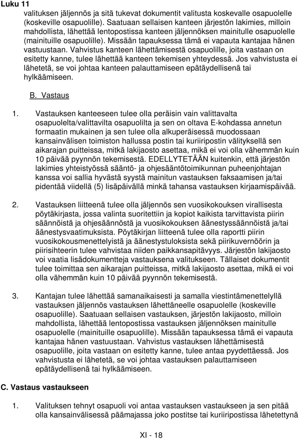 Missään tapauksessa tämä ei vapauta kantajaa hänen vastuustaan. Vahvistus kanteen lähettämisestä osapuolille, joita vastaan on esitetty kanne, tulee lähettää kanteen tekemisen yhteydessä.