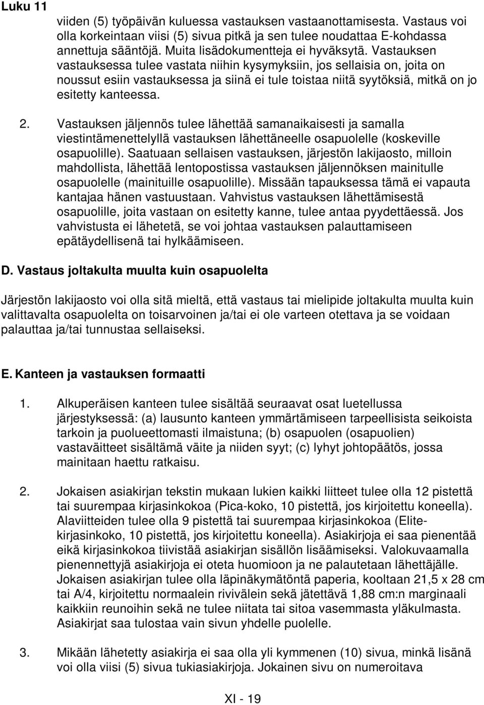 Vastauksen vastauksessa tulee vastata niihin kysymyksiin, jos sellaisia on, joita on noussut esiin vastauksessa ja siinä ei tule toistaa niitä syytöksiä, mitkä on jo esitetty kanteessa. 2.