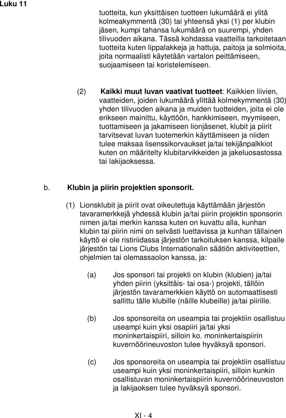 (2) Kaikki muut luvan vaativat tuotteet: Kaikkien liivien, vaatteiden, joiden lukumäärä ylittää kolmekymmentä (30) yhden tilivuoden aikana ja muiden tuotteiden, joita ei ole erikseen mainittu,