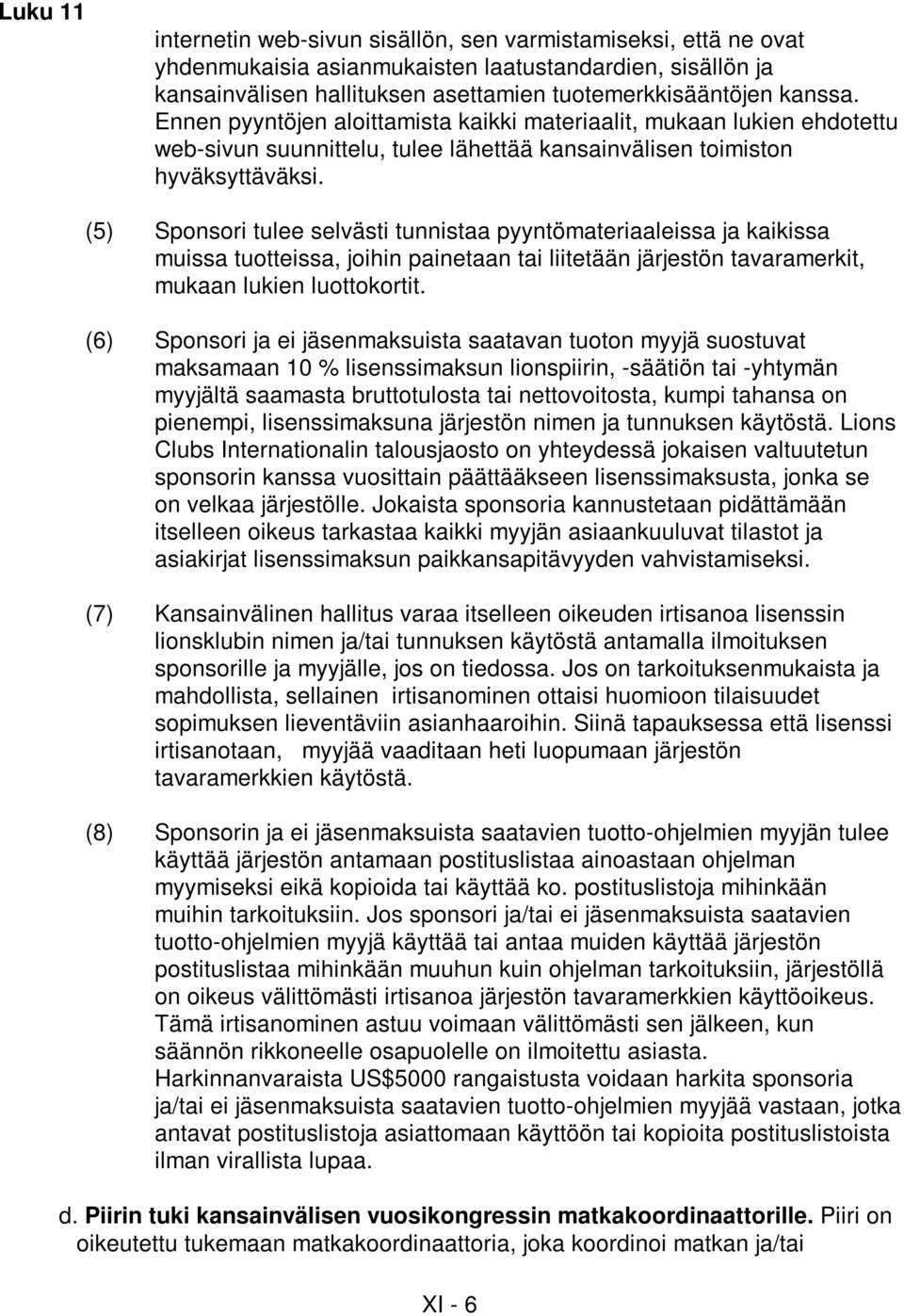 (5) Sponsori tulee selvästi tunnistaa pyyntömateriaaleissa ja kaikissa muissa tuotteissa, joihin painetaan tai liitetään järjestön tavaramerkit, mukaan lukien luottokortit.