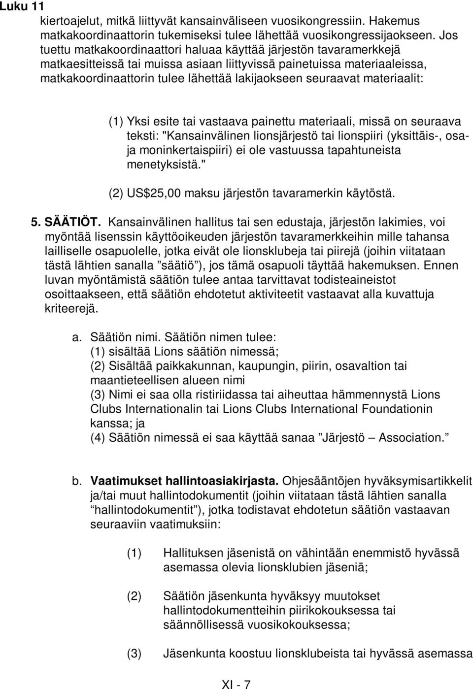 seuraavat materiaalit: (1) Yksi esite tai vastaava painettu materiaali, missä on seuraava teksti: "Kansainvälinen lionsjärjestö tai lionspiiri (yksittäis-, osaja moninkertaispiiri) ei ole vastuussa