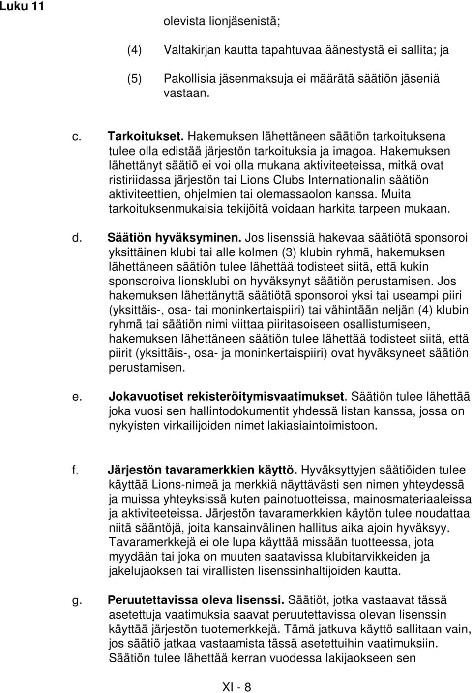 Hakemuksen lähettänyt säätiö ei voi olla mukana aktiviteeteissa, mitkä ovat ristiriidassa järjestön tai Lions Clubs Internationalin säätiön aktiviteettien, ohjelmien tai olemassaolon kanssa.