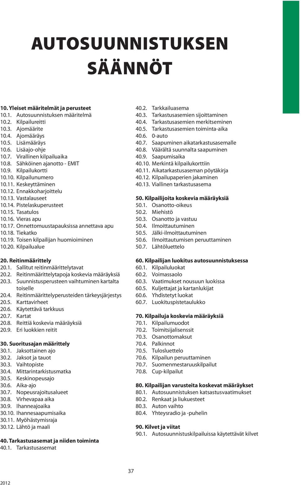 Tasatulos 10.16. Vieras apu 10.17. Onnettomuustapauksissa annettava apu 10.18. Tiekatko 10.19. Toisen kilpailijan huomioiminen 10.20. Kilpailualue 20. Reitinmäärittely 20.1. Sallitut reitinmäärittelytavat 20.
