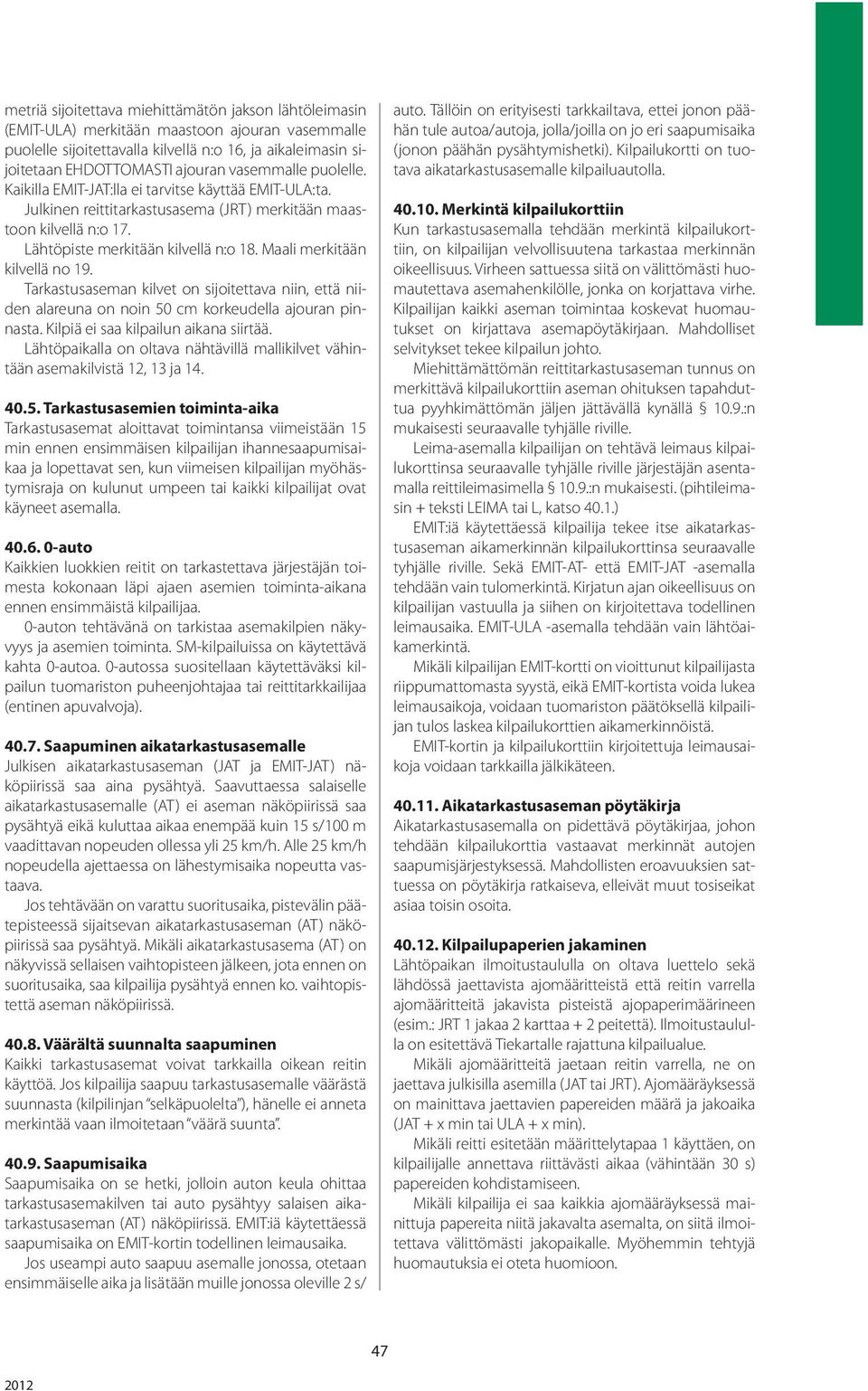 Maali merkitään kilvellä no 19. Tarkastusaseman kilvet on sijoitettava niin, että niiden alareuna on noin 50 cm korkeudella ajouran pinnasta. Kilpiä ei saa kilpailun aikana siirtää.
