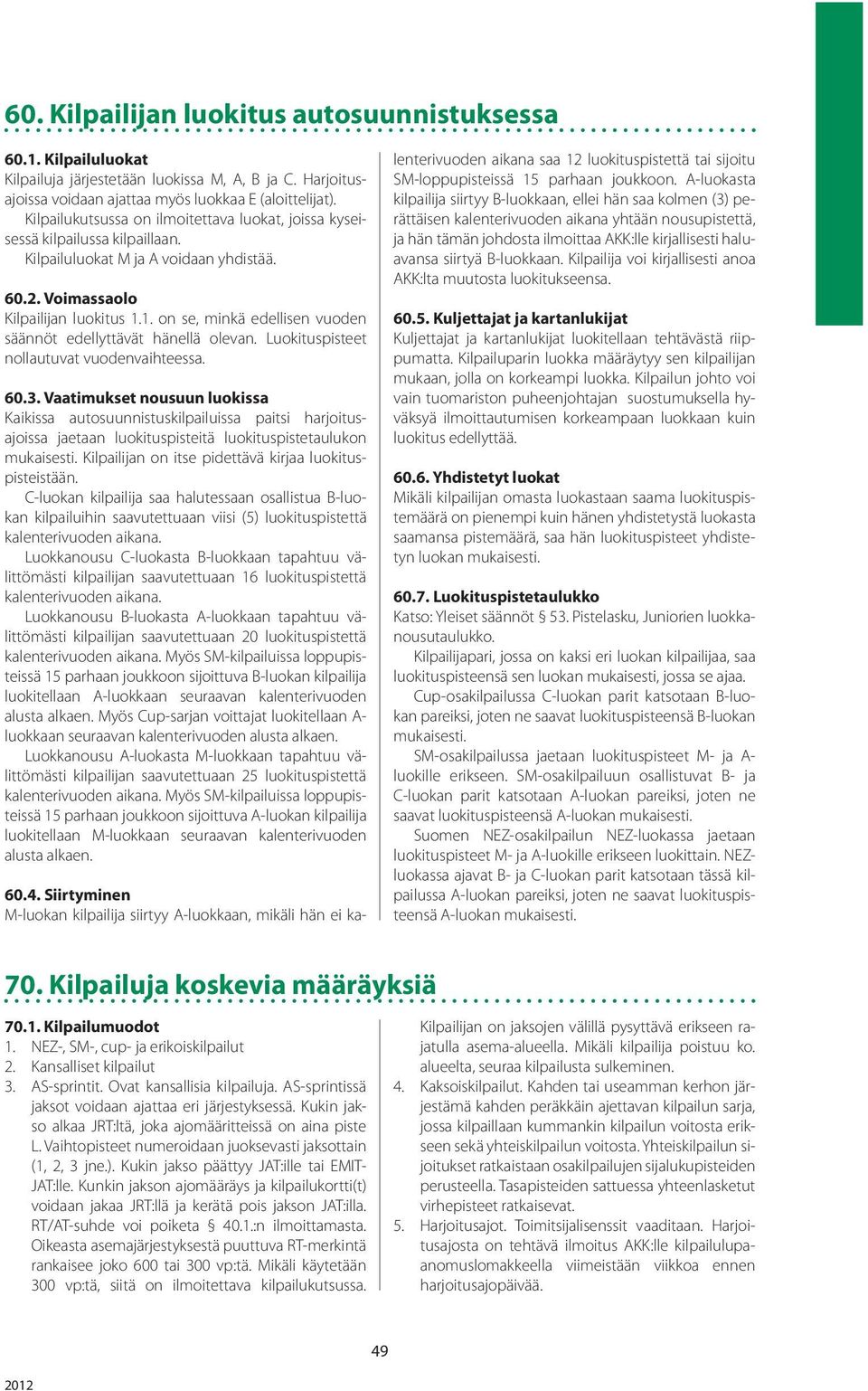 1. on se, minkä edellisen vuoden säännöt edellyttävät hänellä olevan. Luokituspisteet nollautuvat vuodenvaihteessa. 60.3.