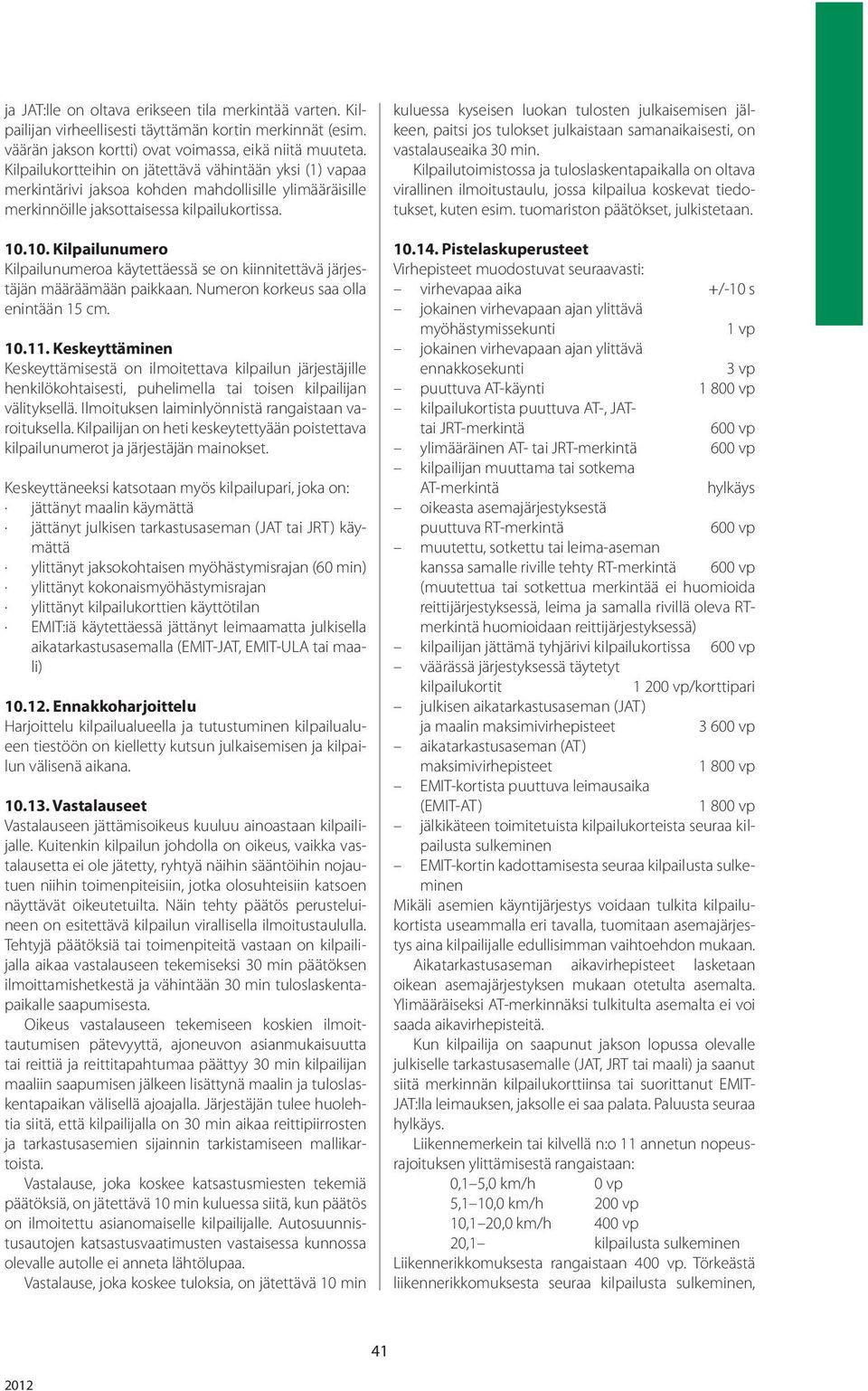 10. Kilpailunumero Kilpailunumeroa käytettäessä se on kiinnitettävä järjestäjän määräämään paikkaan. Numeron korkeus saa olla enintään 15 cm. 10.11.