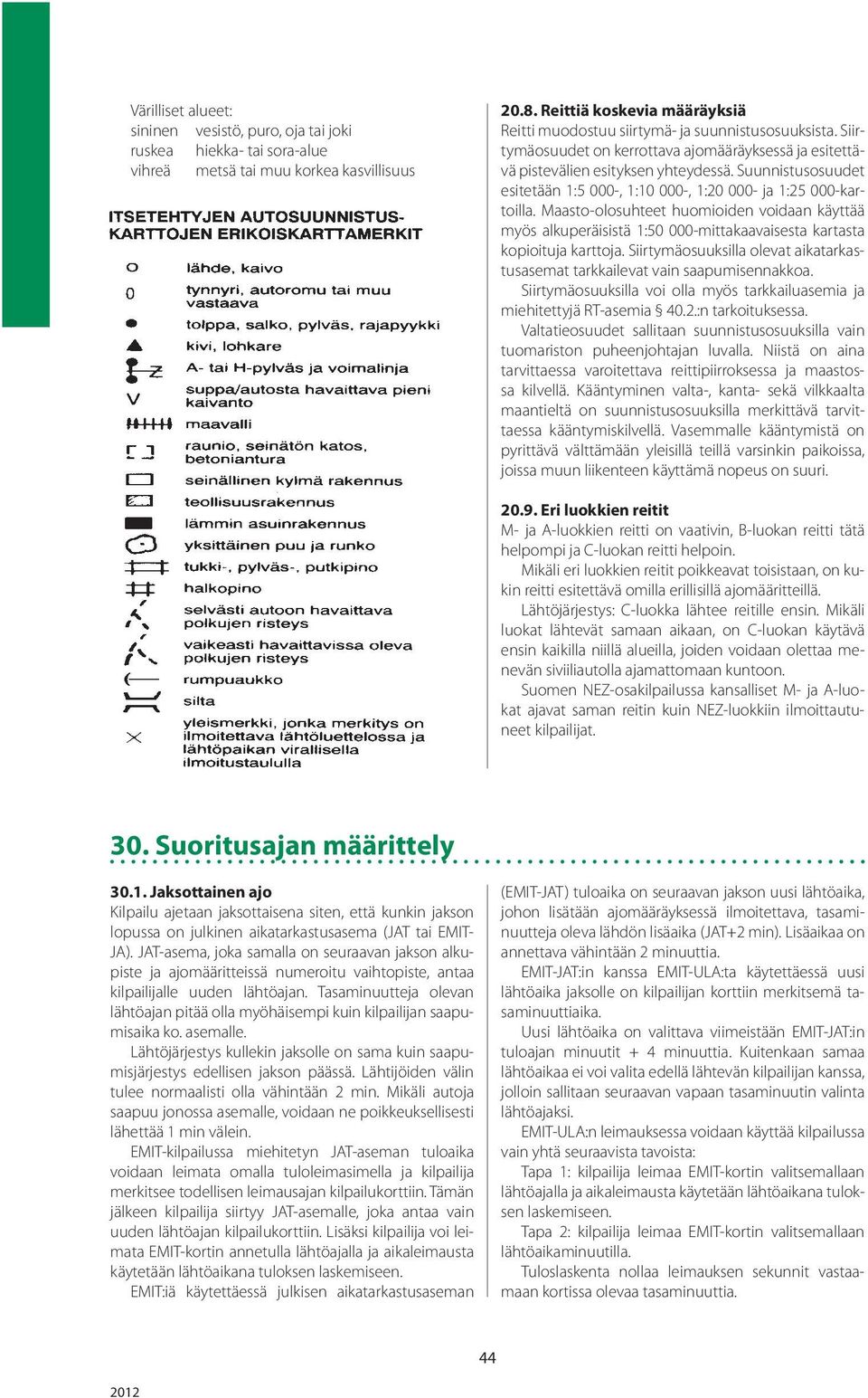 Jaksolta vihreä voi saada metsä enintään tai muu korkea 600 virhepistettä. kasvillisuus 20.8. Reittiä koskevia määräyksiä Reitti muodostuu siirtymä- ja suunnistusosuuksista.