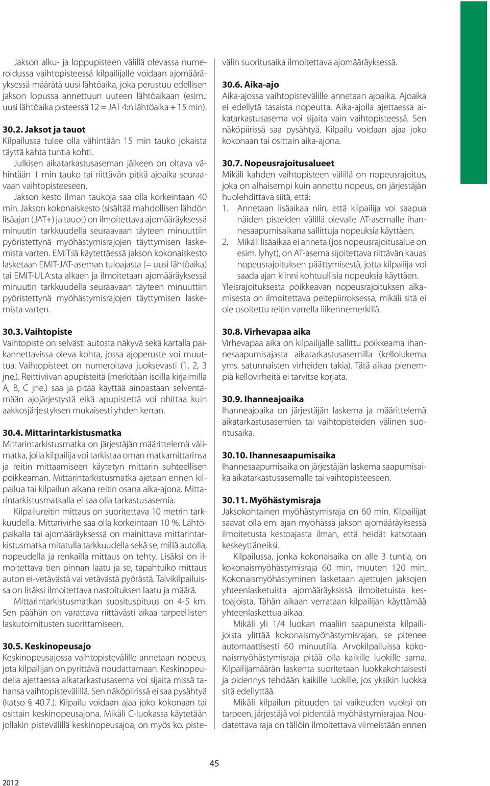 Julkisen aikatarkastusaseman jälkeen on oltava vähintään 1 min tauko tai riittävän pitkä ajoaika seuraavaan vaihtopisteeseen. Jakson kesto ilman taukoja saa olla korkeintaan 40 min.
