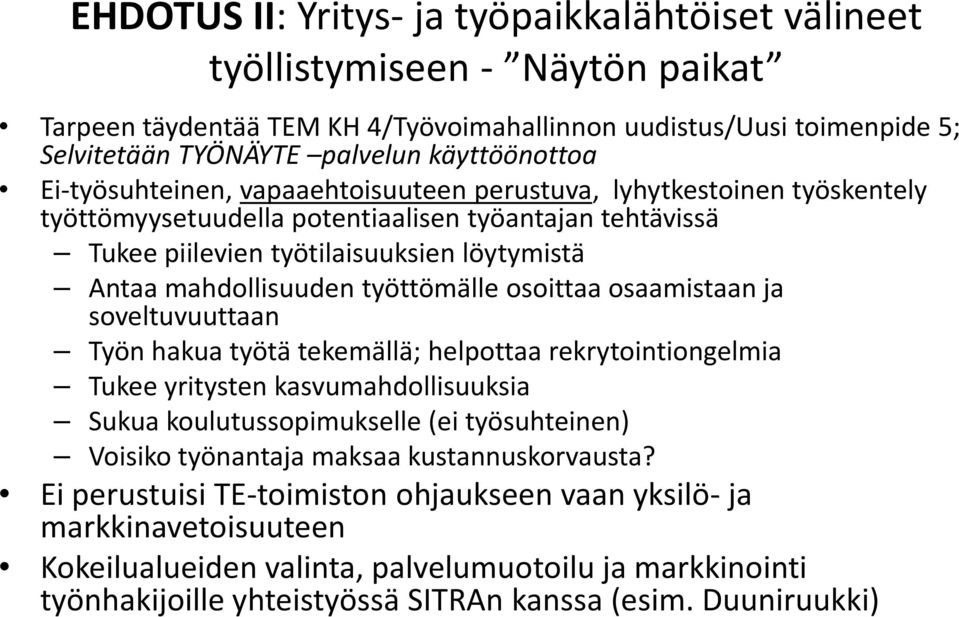 työttömälle osoittaa osaamistaan ja soveltuvuuttaan Työn hakua työtä tekemällä; helpottaa rekrytointiongelmia Tukee yritysten kasvumahdollisuuksia Sukua koulutussopimukselle (ei työsuhteinen) Voisiko