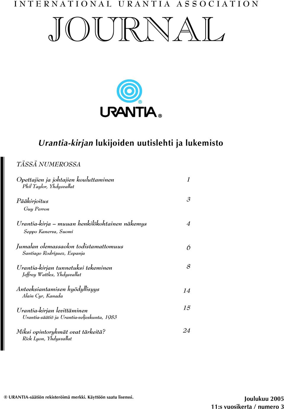 Urantia-kirjan tunnetuksi tekeminen Jeffrey Wattles, Yhdysvallat Anteeksiantamisen hyödyllisyys Alain Cyr, Kanada Urantia-kirjan levittäminen Urantia-säätiö ja