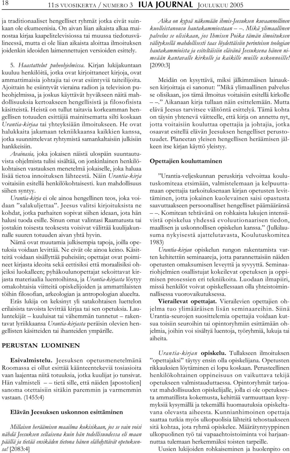 esittely. 5. Haastattelut puheohjelmissa. Kirjan lukijakuntaan kuuluu henkilöitä, jotka ovat kirjoittaneet kirjoja, ovat ammattimaisia johtajia tai ovat esiintyviä taiteilijoita.