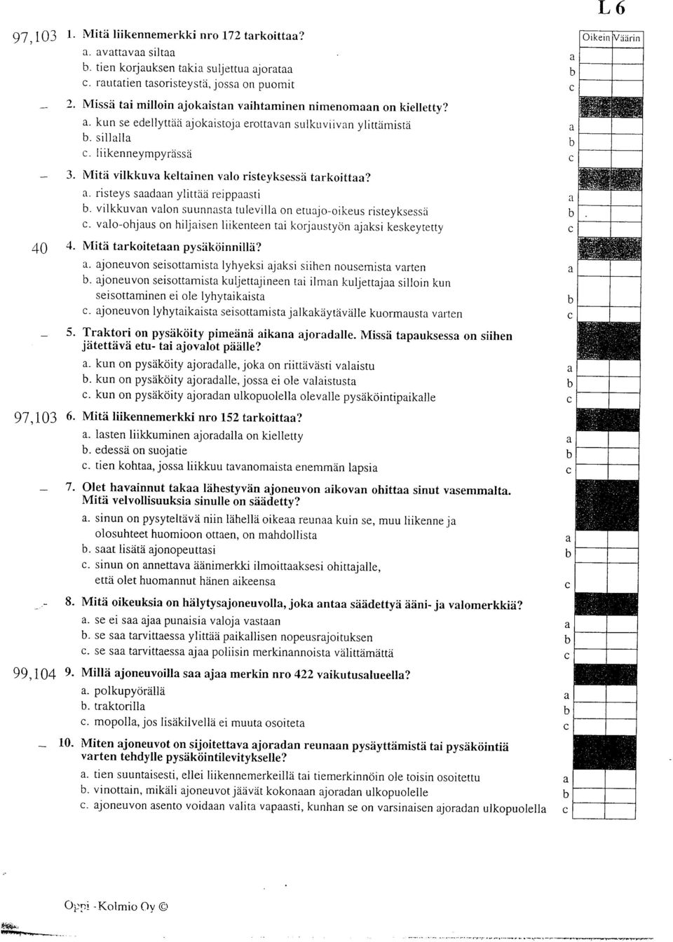 vilkkuvn vlon suunnst tlrlevill on etujo-oikeus risteyksessri. vlo-ohjus on hiljisen liikenteen ti korjlrstyon jksi keskeytetty 4. NIite trkoitetn pys:iktiinnill:i?