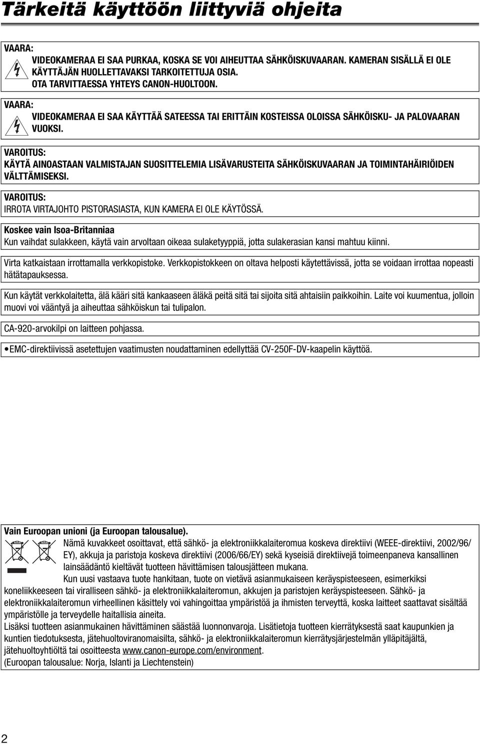 VAROITUS: KÄYTÄ AINOASTAAN VALMISTAJAN SUOSITTELEMIA LISÄVARUSTEITA SÄHKÖISKUVAARAN JA TOIMINTAHÄIRIÖIDEN VÄLTTÄMISEKSI. VAROITUS: IRROTA VIRTAJOHTO PISTORASIASTA, KUN KAMERA EI OLE KÄYTÖSSÄ.