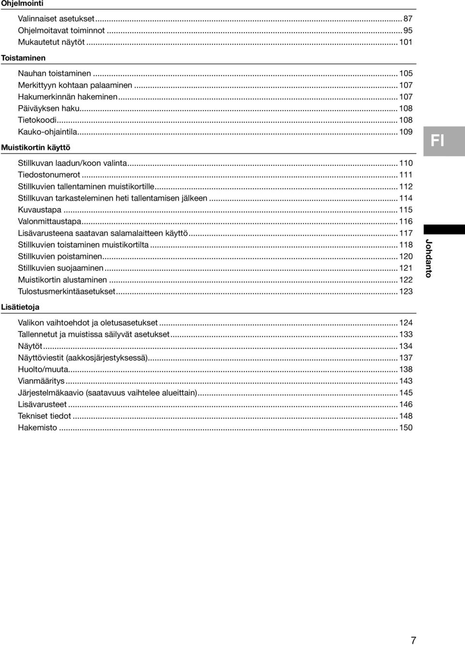 .. 112 Stillkuvan tarkasteleminen heti tallentamisen jälkeen... 114 Kuvaustapa... 115 Valonmittaustapa... 116 Lisävarusteena saatavan salamalaitteen käyttö... 117 Stillkuvien toistaminen muistikortilta.