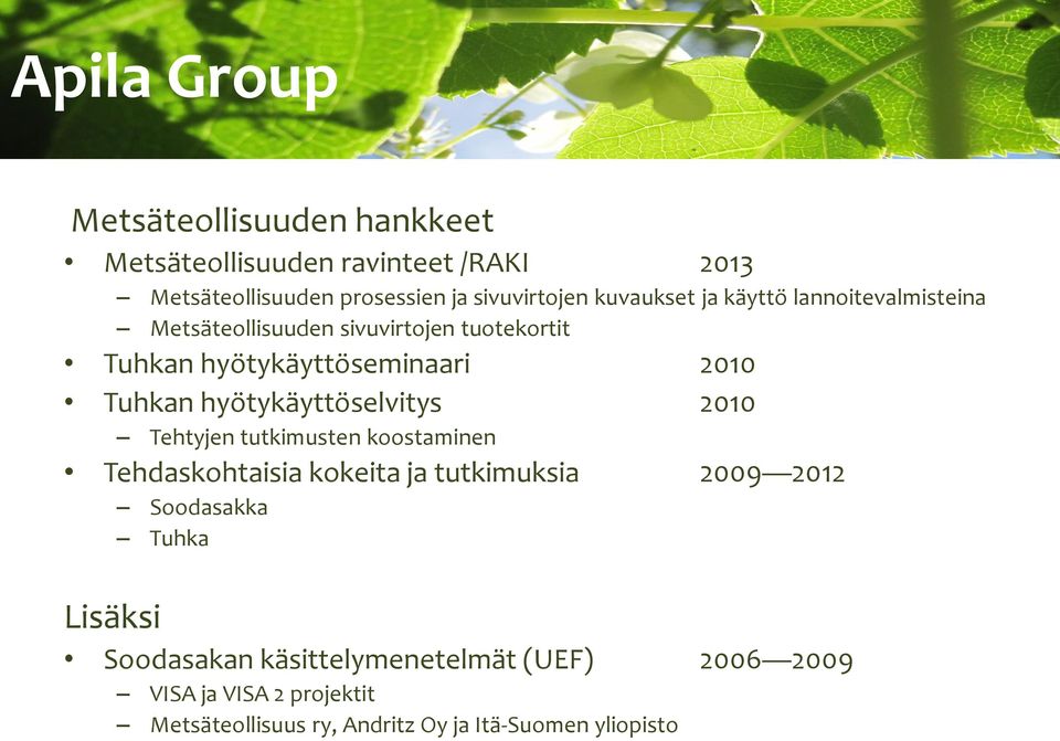 hyötykäyttöselvitys 2010 Tehtyjen tutkimusten koostaminen Tehdaskohtaisia kokeita ja tutkimuksia 2009 2012 Soodasakka Tuhka