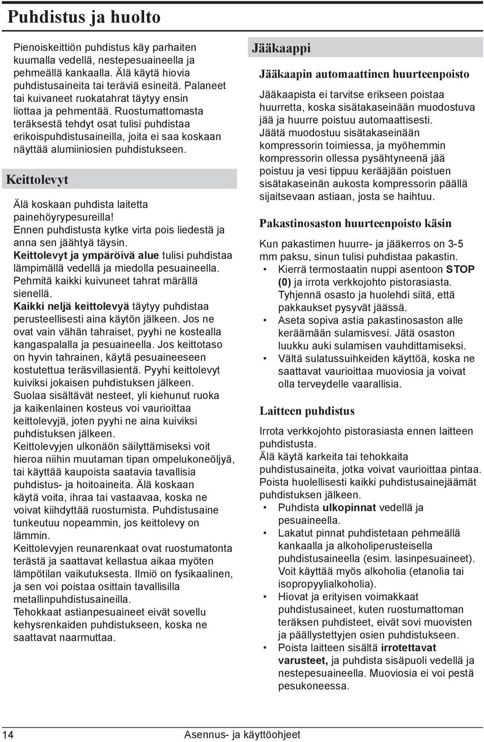 Ruostumattomasta teräksestä tehdyt osat tulisi puhdistaa erikoispuhdistusaineilla, joita ei saa koskaan näyttää alumiiniosien puhdistukseen.