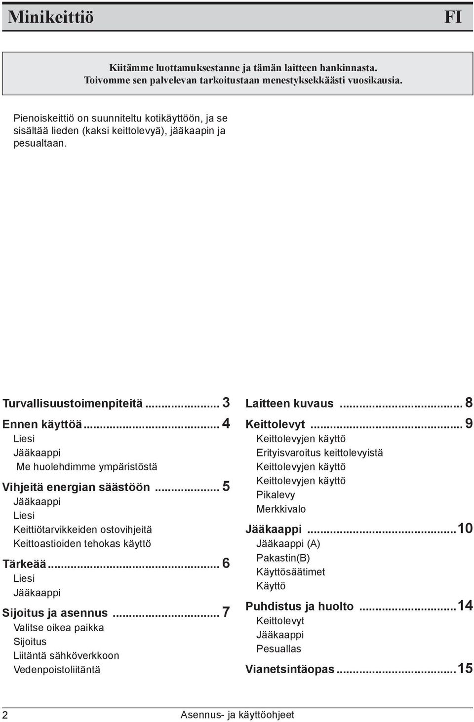 .. 4 Liesi Jääkaappi Me huolehdimme ympäristöstä Vihjeitä energian säästöön... 5 Jääkaappi Liesi Keittiötarvikkeiden ostovihjeitä Keittoastioiden tehokas käyttö Tärkeää.