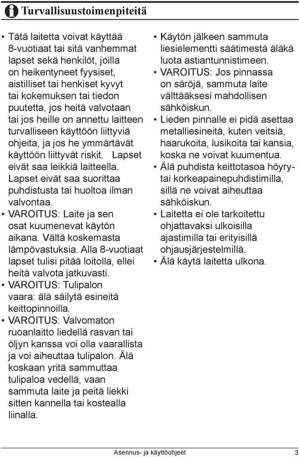 Lapset eivät saa suorittaa puhdistusta tai huoltoa ilman valvontaa. VAROITUS: Laite ja sen osat kuumenevat käytön aikana. Vältä koskemasta lämpövastuksia.