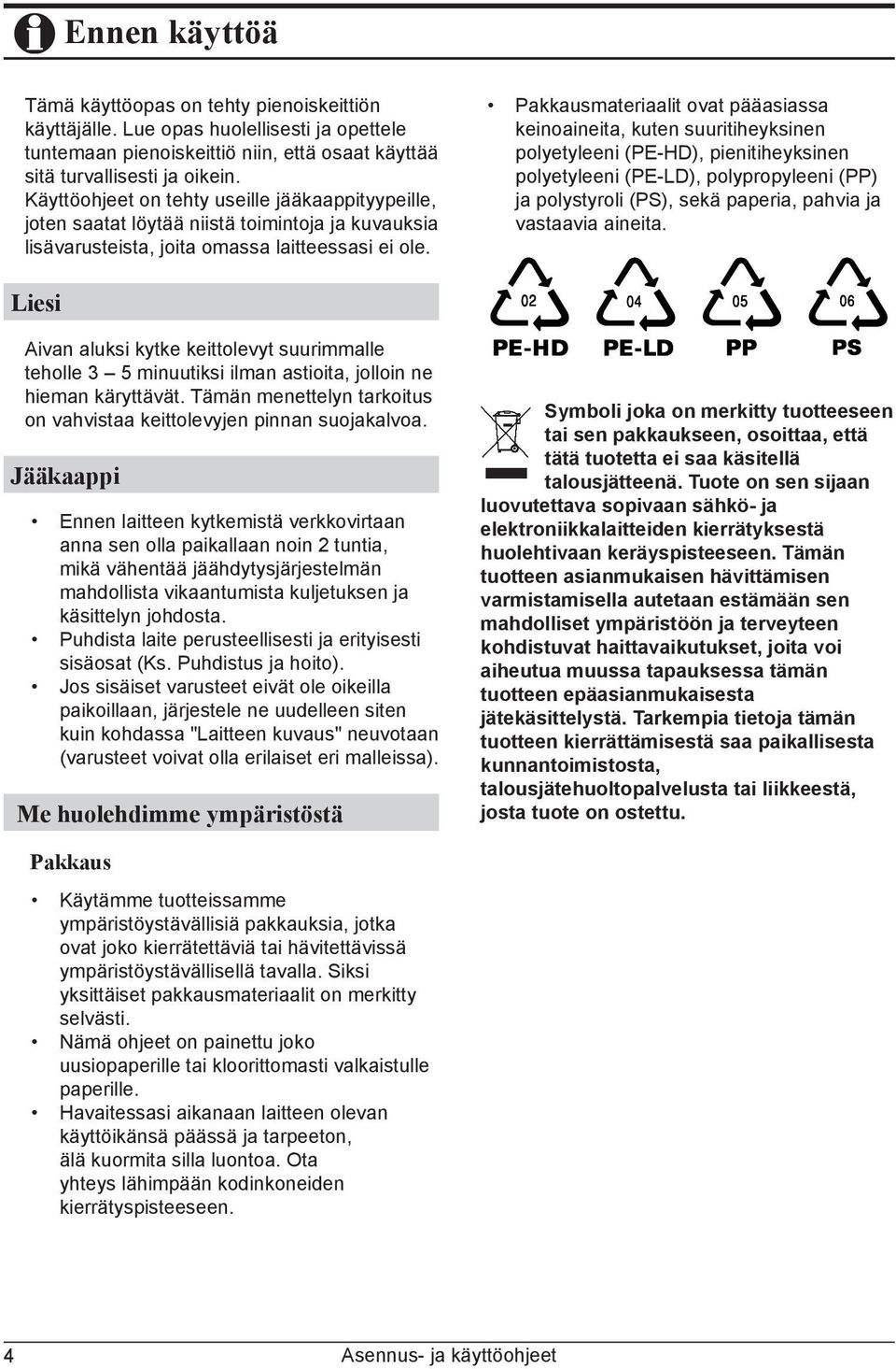 Pakkausmateriaalit ovat pääasiassa keinoaineita, kuten suuritiheyksinen polyetyleeni (PE-HD), pienitiheyksinen polyetyleeni (PE-LD), polypropyleeni (PP) ja polystyroli (PS), sekä paperia, pahvia ja