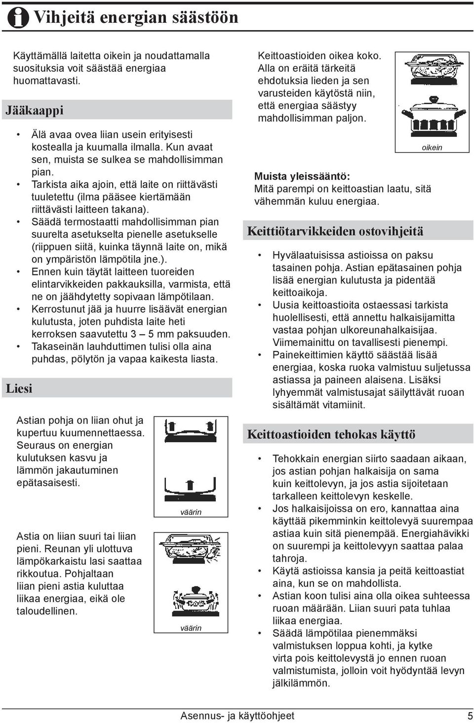 Säädä termostaatti mahdollisimman pian suurelta asetukselta pienelle asetukselle (riippuen siitä, kuinka täynnä laite on, mikä on ympäristön lämpötila jne.).