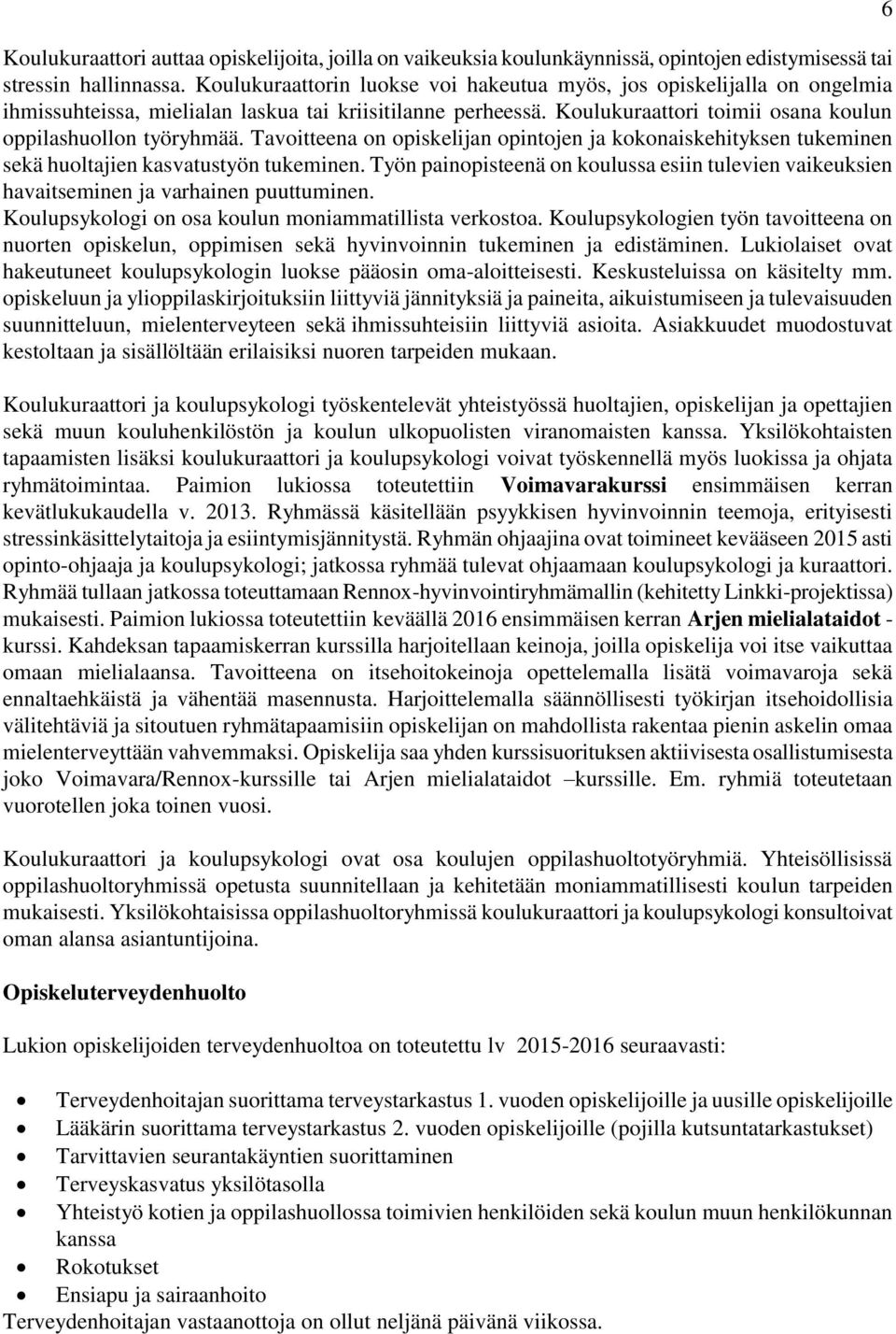 Tavoitteena on opiskelijan opintojen ja kokonaiskehityksen tukeminen sekä huoltajien kasvatustyön tukeminen.