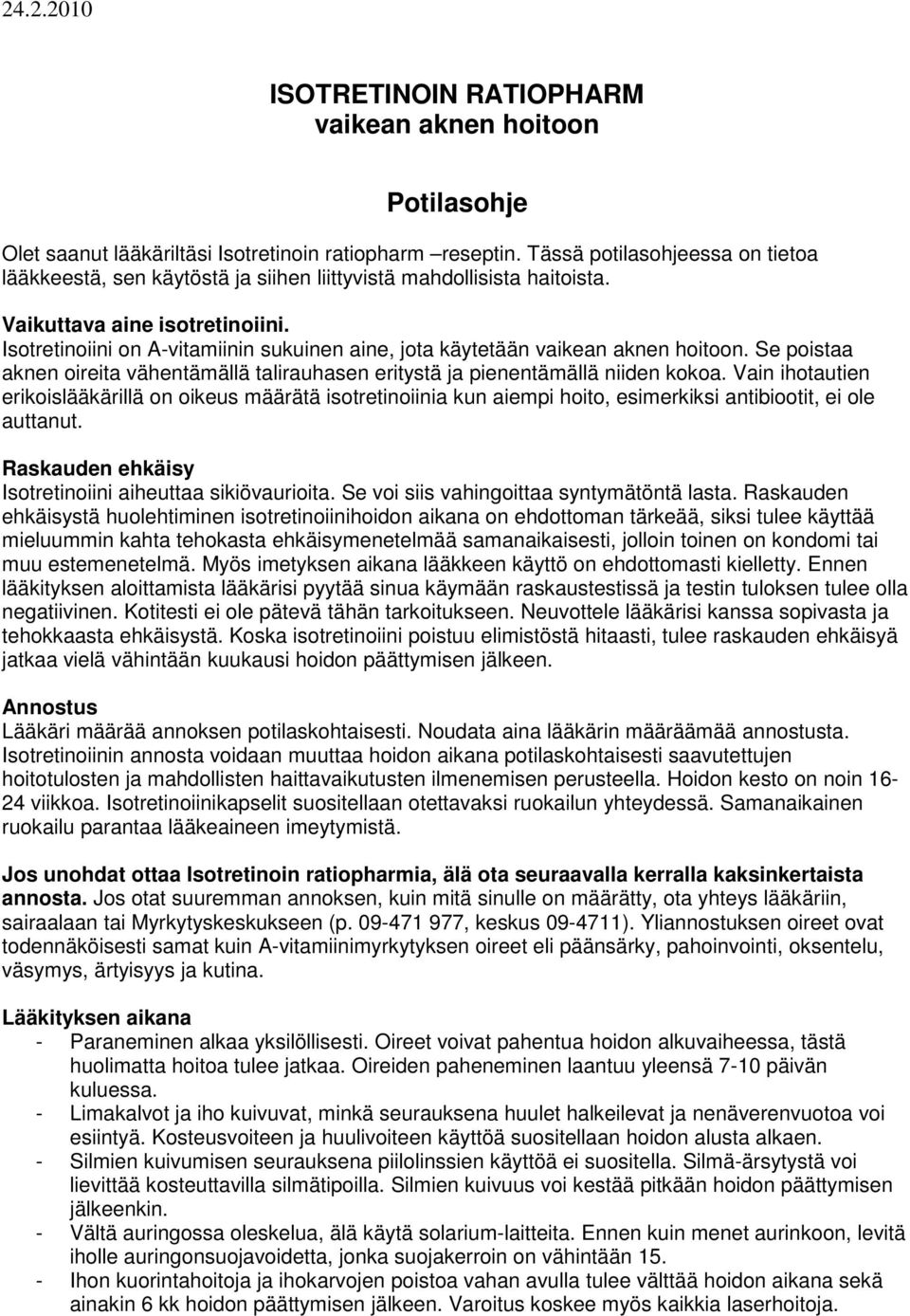 Isotretinoiini on A-vitamiinin sukuinen aine, jota käytetään vaikean aknen hoitoon. Se poistaa aknen oireita vähentämällä talirauhasen eritystä ja pienentämällä niiden kokoa.